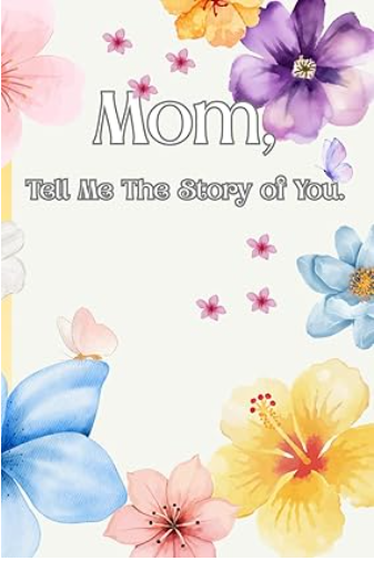 Mom Tell Me The Story of You book cover with pastel flowers, a gentle keepsake memory journal for families, tell me your story book, tell me your story journal.